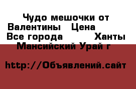 Чудо мешочки от Валентины › Цена ­ 680 - Все города  »    . Ханты-Мансийский,Урай г.